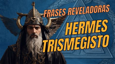 frase de hermes trismegisto|Hermes Trismegisto, «el tres veces más grande» .